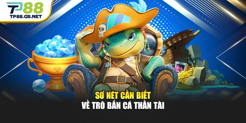 Sơ nét cần biết về trò Bắn cá Thần Tài