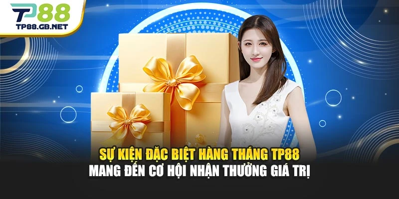 Sự kiện đặc biệt hàng tháng TP88 mang đến cơ hội nhận thưởng giá trị Sự kiện đặc biệt hàng tháng TP88 mang đến cơ hội nhận thưởng giá trị