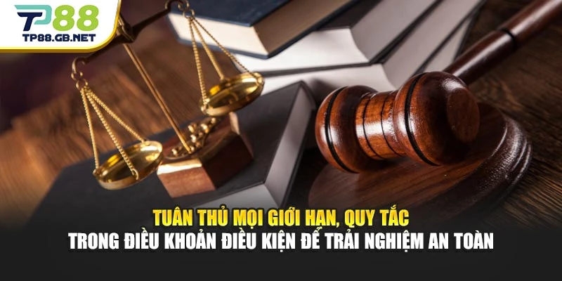 Tuân thủ mọi giới hạn, quy tắc trong điều khoản điều kiện để trải nghiệm an toàn