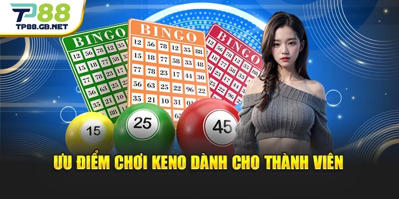 Ưu điểm chơi Keno dành cho thành viên
